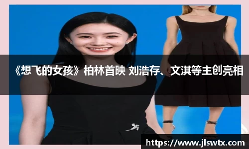 《想飞的女孩》柏林首映 刘浩存、文淇等主创亮相